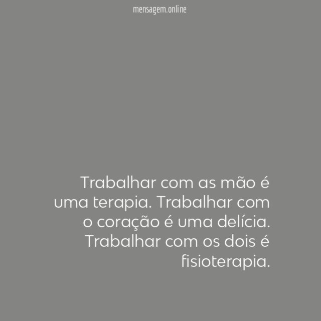 Trabalhar com as mão é uma terapia