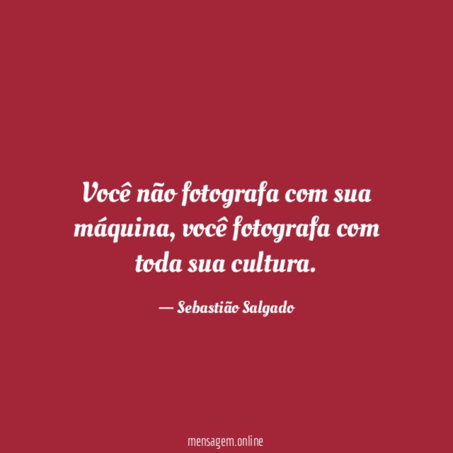 Você não fotografa com sua máquina