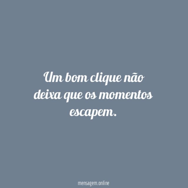 Um bom clique não deixa que os momentos escapem