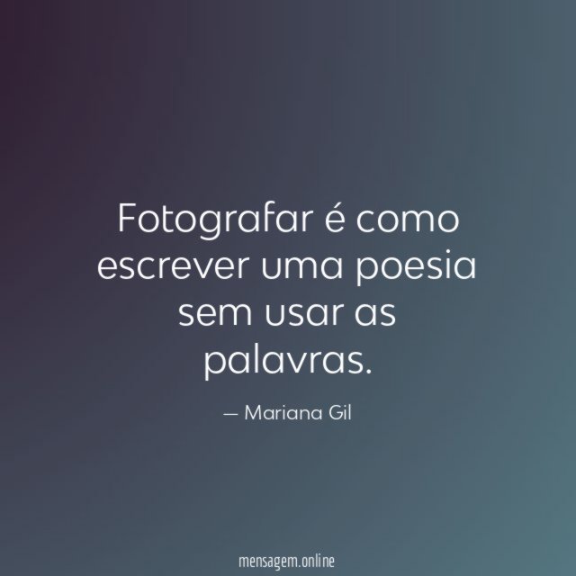Fotografar é como escrever uma poesia sem usar as palavras