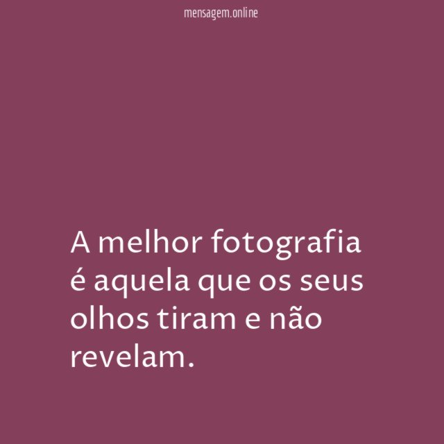 A melhor fotografia é aquela que os seus