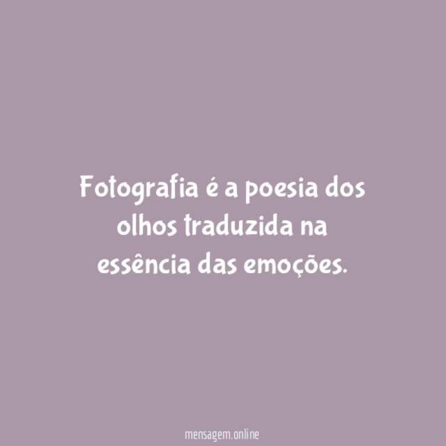 Fotografia é a poesia dos olhos traduzida na essência das emoções