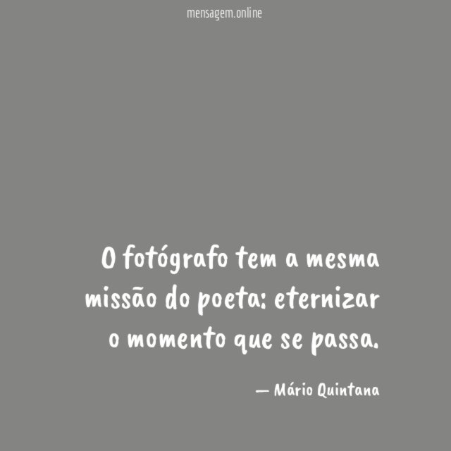 O fotógrafo tem a mesma missão do poeta