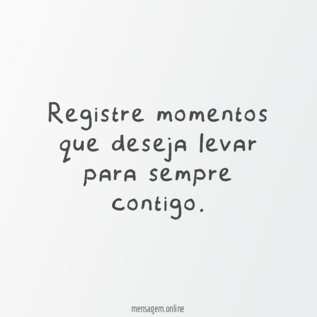Registre momentos que deseja levar para sempre contigo
