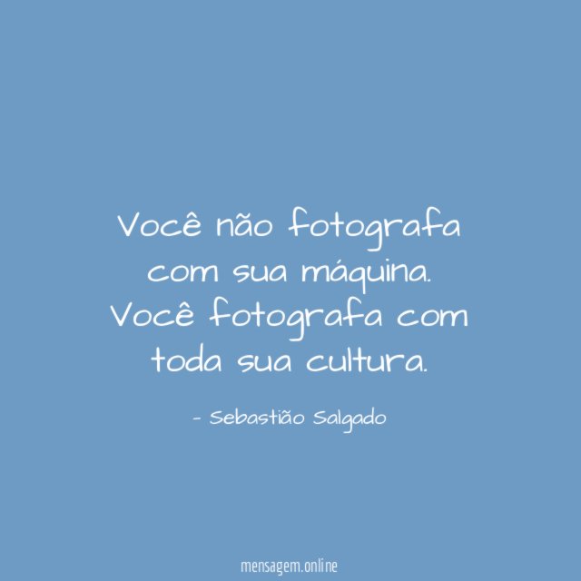 Você não fotografa com sua máquina