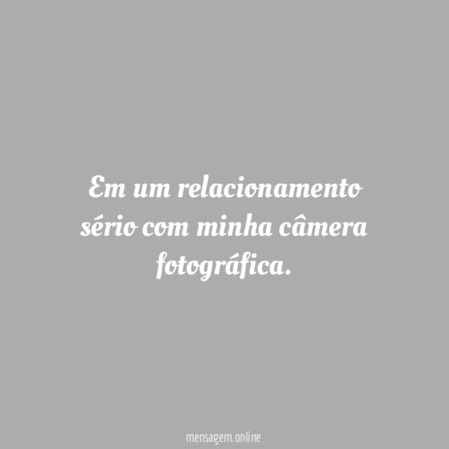 Em um relacionamento sério com minha câmera fotográfica