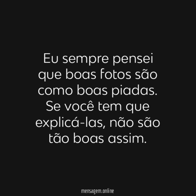 Eu sempre pensei que boas fotos são como boas piadas