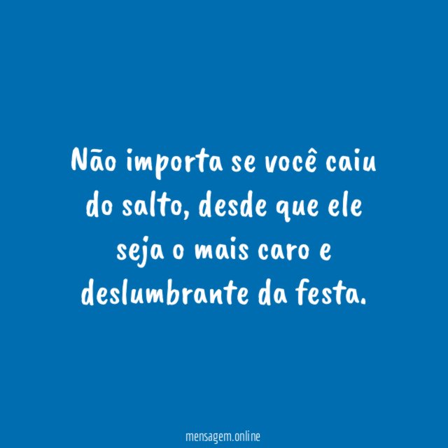 Não importa se você caiu do salto