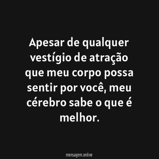 Apesar de qualquer vestígio de atração que meu