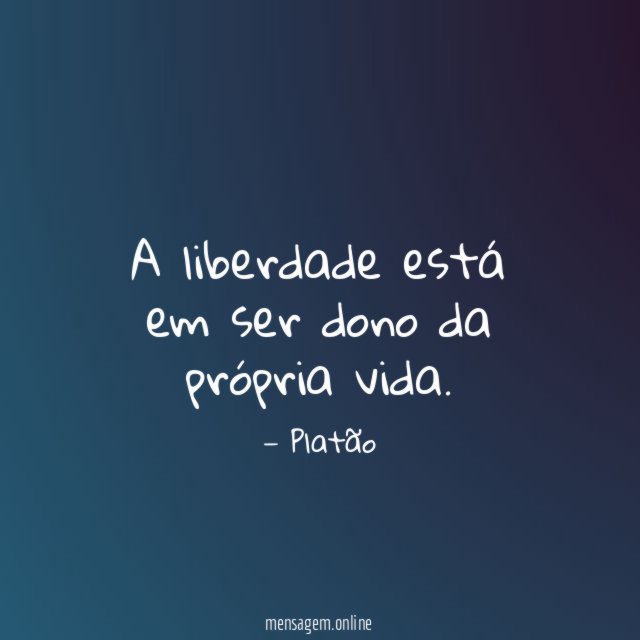 A liberdade está em ser dono da própria vida