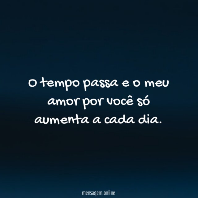 O tempo passa e o meu amor por