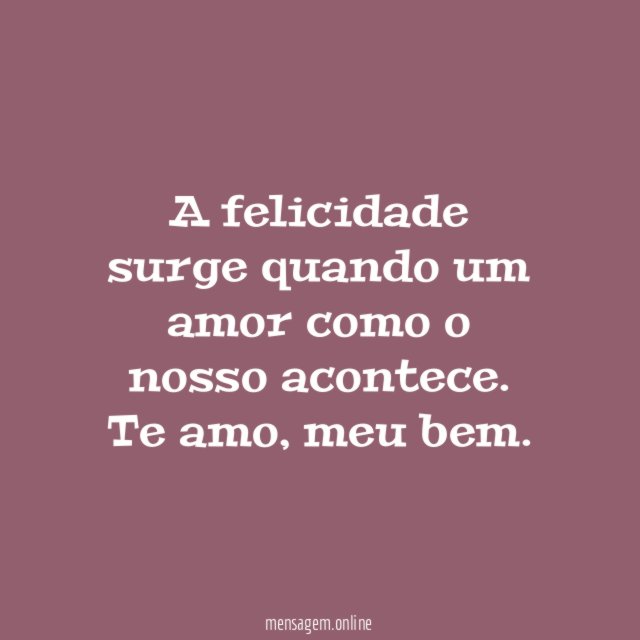 A felicidade surge quando um amor como o nosso acontece