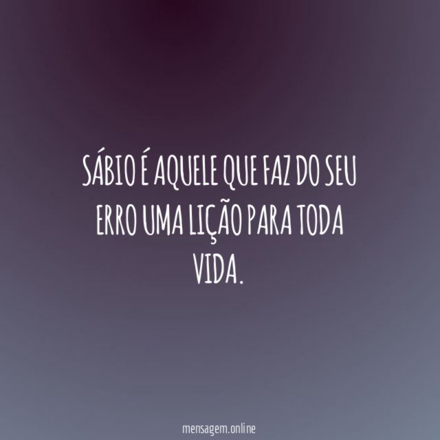 Sábio é aquele que faz do seu erro