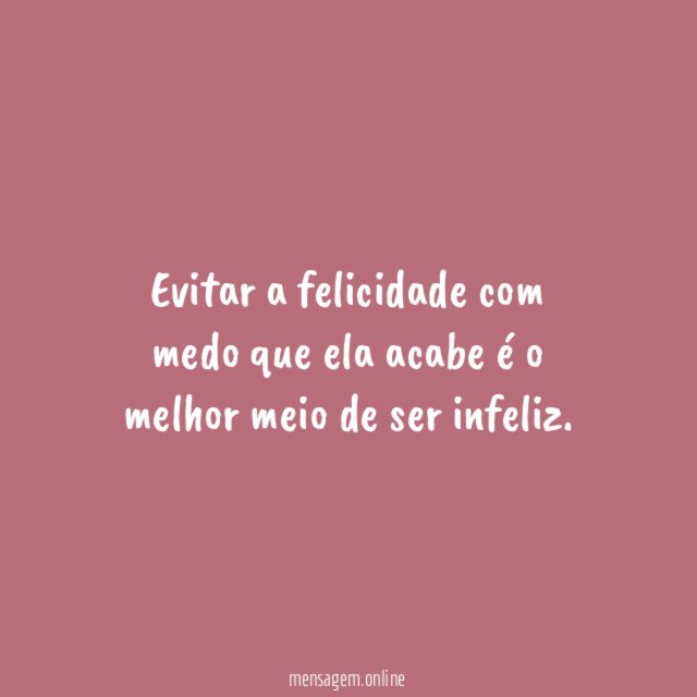 Evitar a felicidade com medo que ela acabe