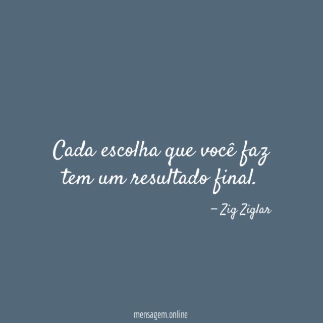 Cada escolha que você faz tem um resultado final