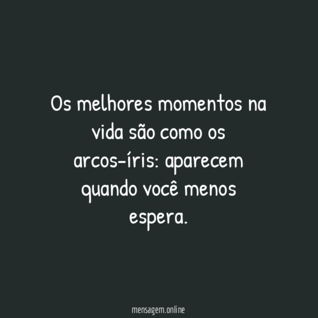 Os melhores momentos na vida são como os arcos-íris