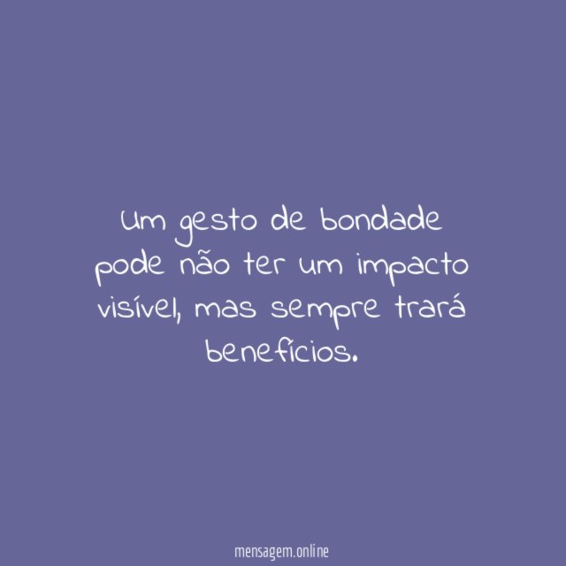 Um gesto de bondade pode não ter um impacto visível