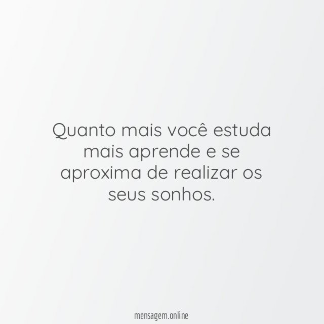 Quanto mais você estuda mais aprende e se