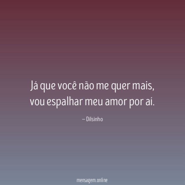 Já que você não me quer mais