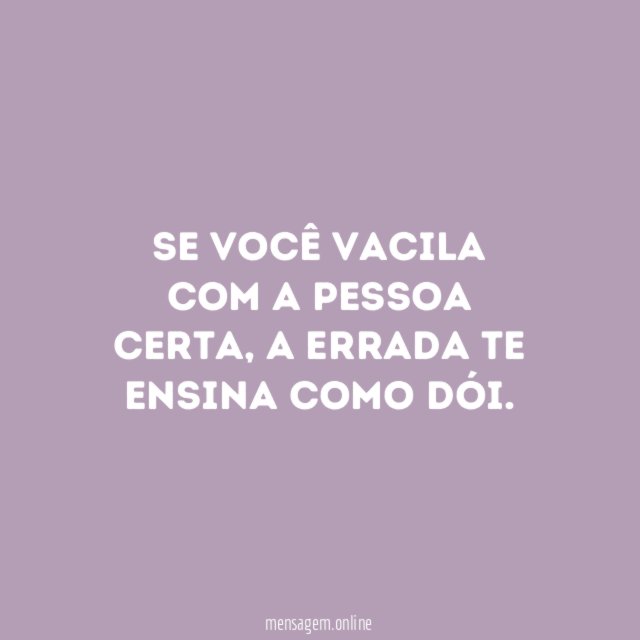 Se você vacila com a pessoa certa