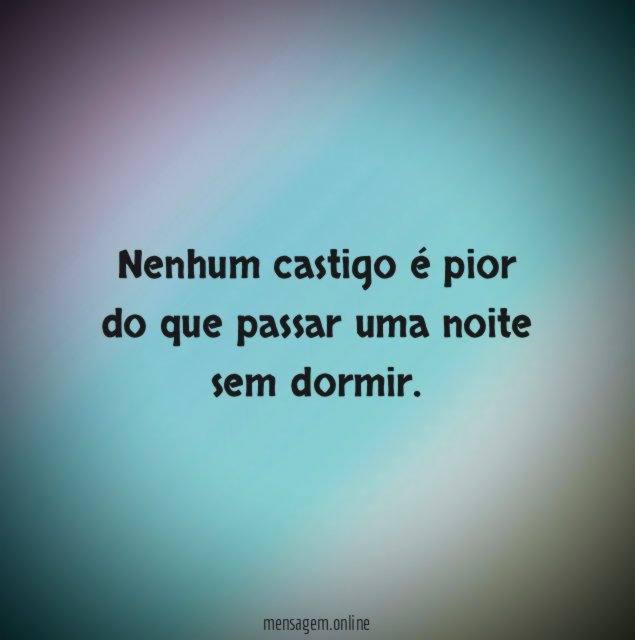 Nenhum castigo é pior do que passar uma noite sem dormir