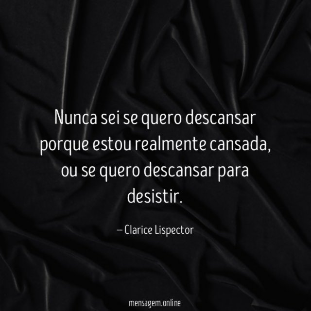 Nunca sei se quero descansar porque estou realmente cansada
