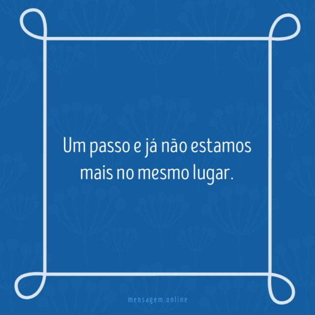 Um passo e já não estamos mais no mesmo lugar