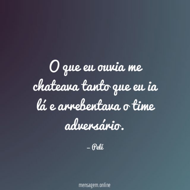 O que eu ouvia me chateava tanto que