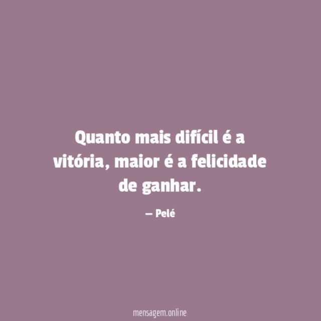 Quanto mais difícil é a vitória