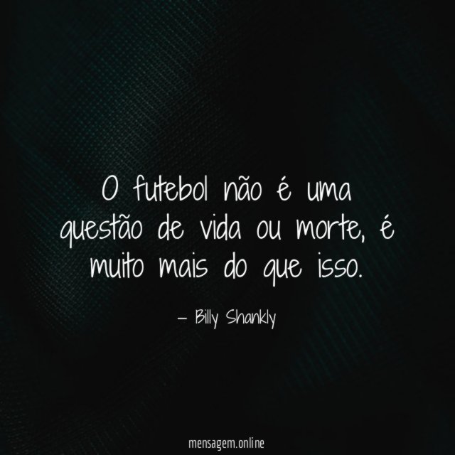 O futebol não é uma questão de vida ou morte
