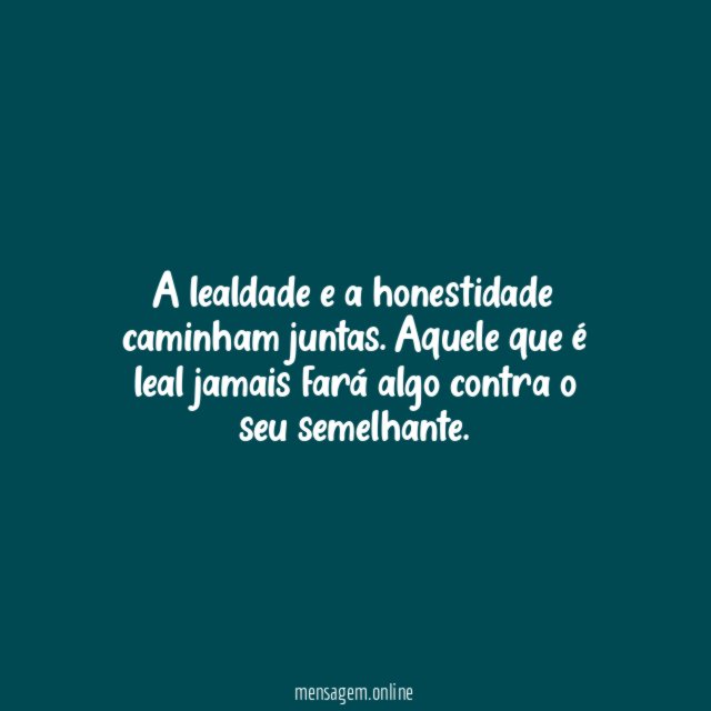 A lealdade e a honestidade caminham juntas