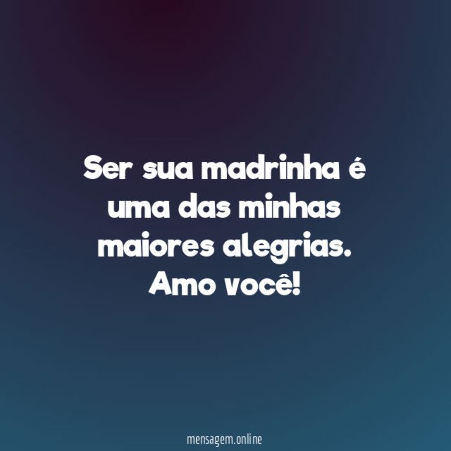 Ser sua madrinha é uma das minhas maiores alegrias