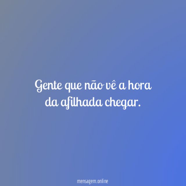 Gente que não vê a hora da afilhada chegar