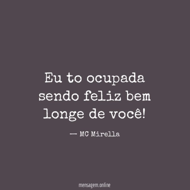 Eu to ocupada sendo feliz bem longe de você