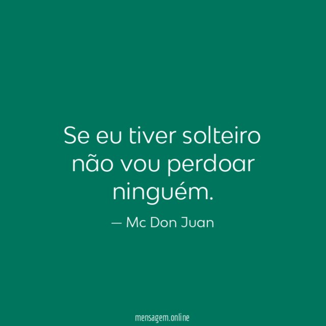 Se eu tiver solteiro não vou perdoar ninguém
