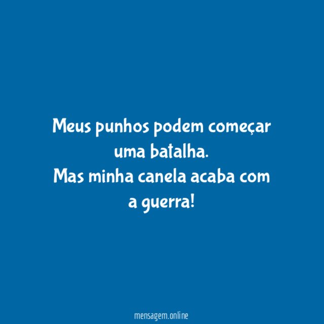 Meus punhos podem começar uma batalha