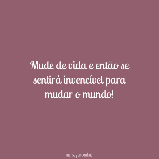 Mude de vida e então se sentirá invencível