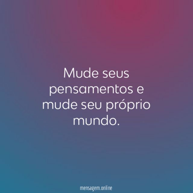 Mude seus pensamentos e mude seu próprio mundo
