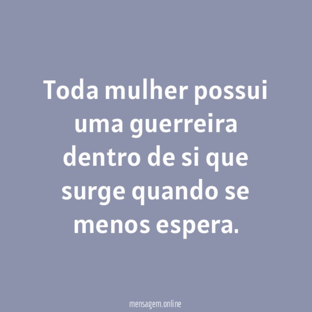 Toda mulher possui uma guerreira dentro de si