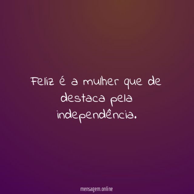 Feliz é a mulher que de destaca pela independência