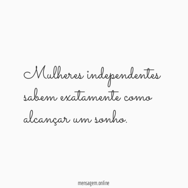 Mulheres independentes sabem exatamente como alcançar um sonho