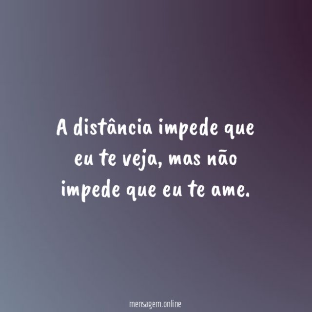 A distância impede que eu te veja