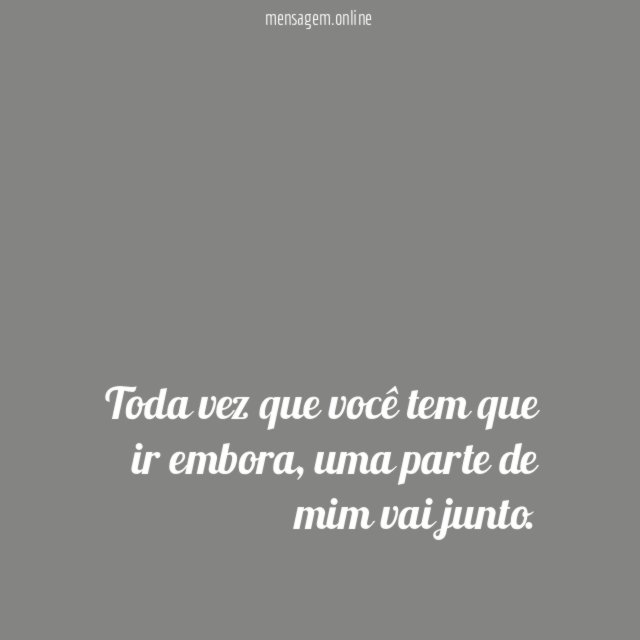 Toda vez que você tem que ir embora