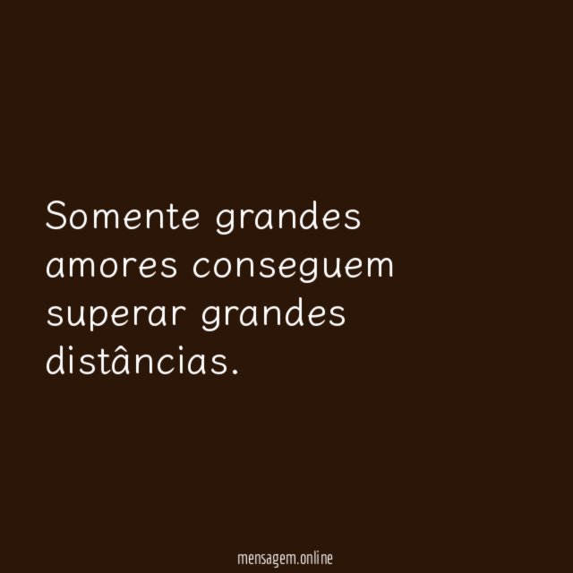 Somente grandes amores conseguem superar grandes distâncias