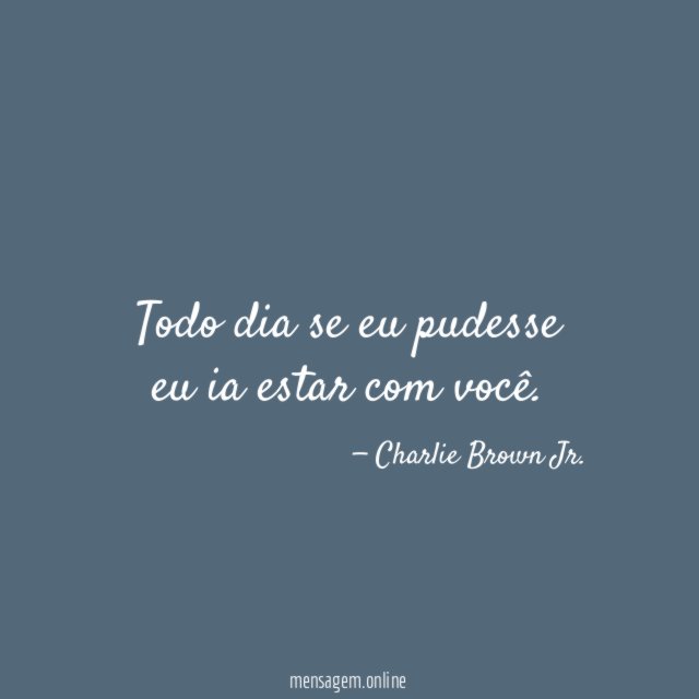 Todo dia se eu pudesse eu ia estar com você