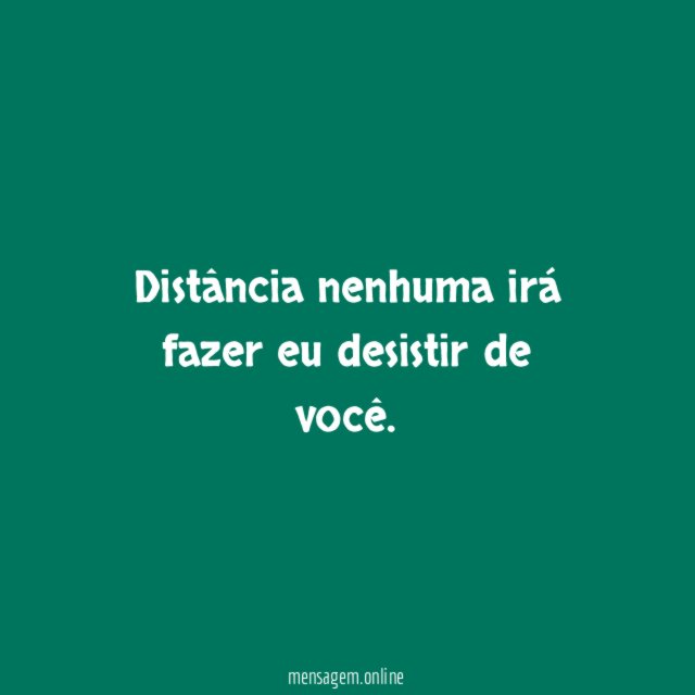 Distância nenhuma irá fazer eu desistir de você