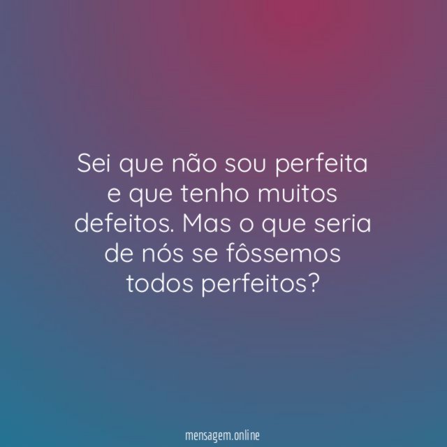 Sei que não sou perfeita e que tenho muitos defeitos