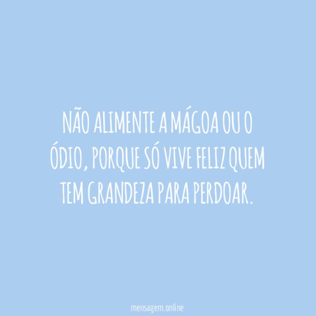 Não alimente a mágoa ou o ódio