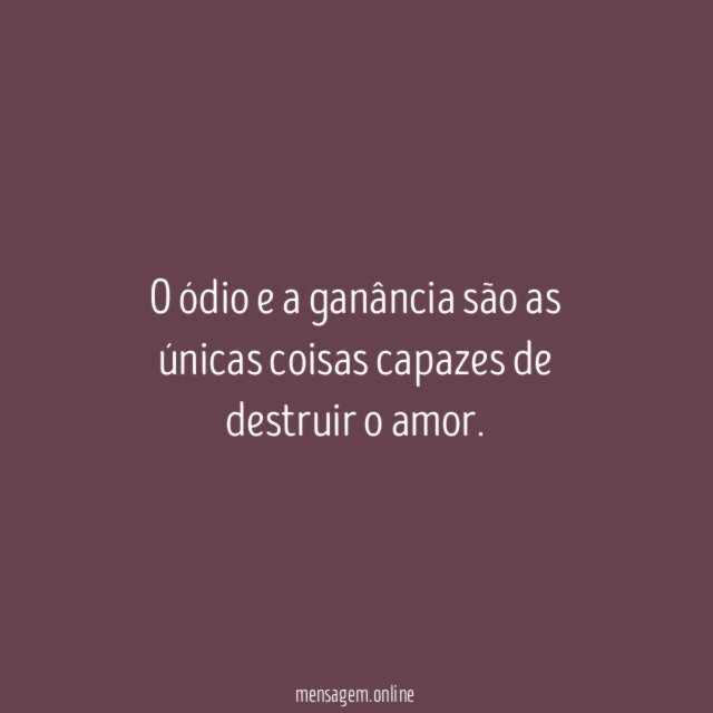 O ódio e a ganância são as únicas