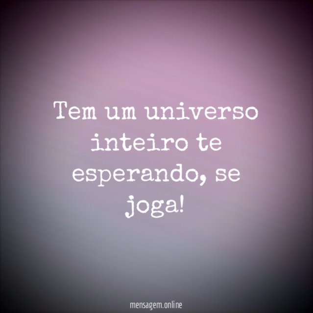 Tem um universo inteiro te esperando